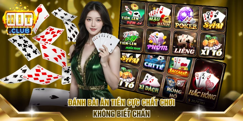 Đánh bài ăn tiền cực chất chơi không biết chán