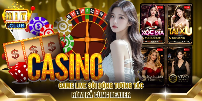 Game live sôi động tương tác rôm rả cùng dealer