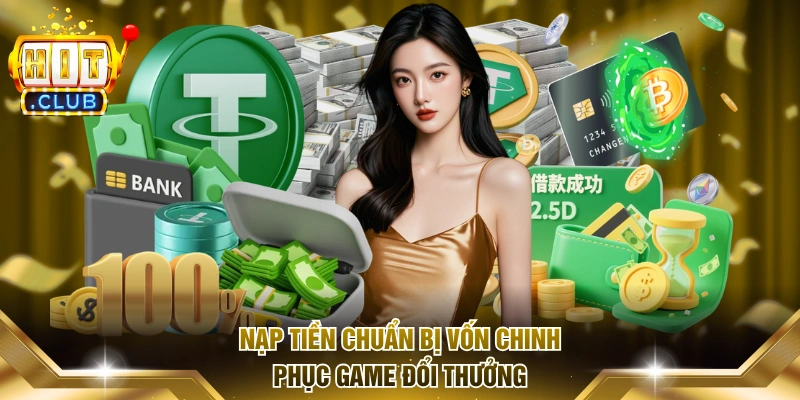 Nạp tiền chuẩn bị vốn chinh phục game đổi thưởng